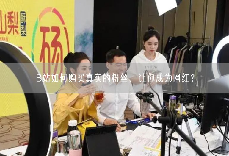 B站如何购买真实的粉丝，让你成为网红？