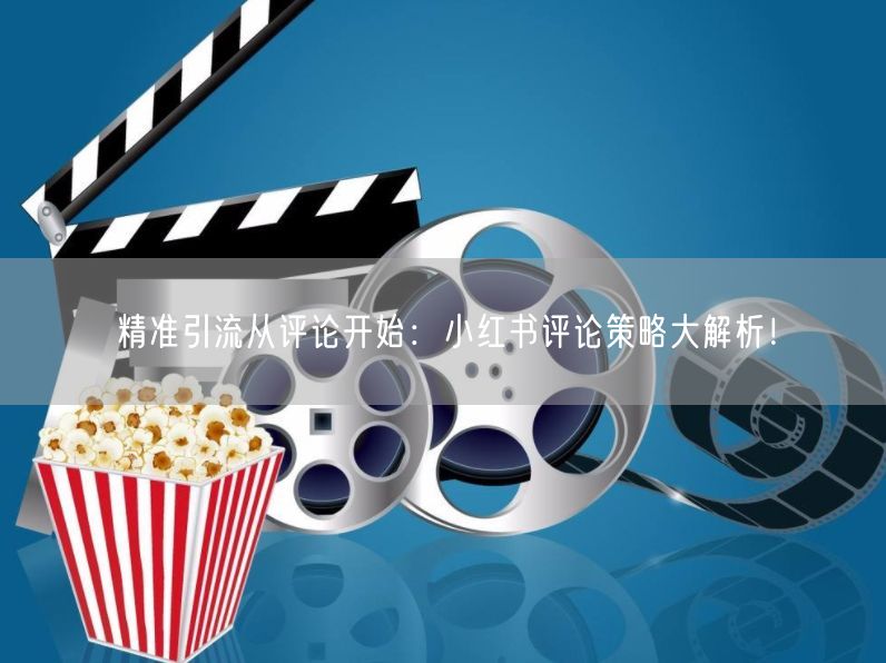 精准引流从评论开始：小红书评论策略大解析！