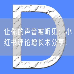让你的声音被听见：小红书评论增长术分享！