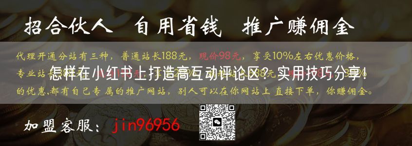 怎样在小红书上打造高互动评论区？实用技巧分享！